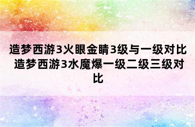 造梦西游3火眼金睛3级与一级对比 造梦西游3水魔爆一级二级三级对比